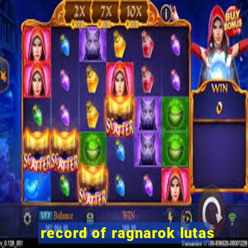 record of ragnarok lutas